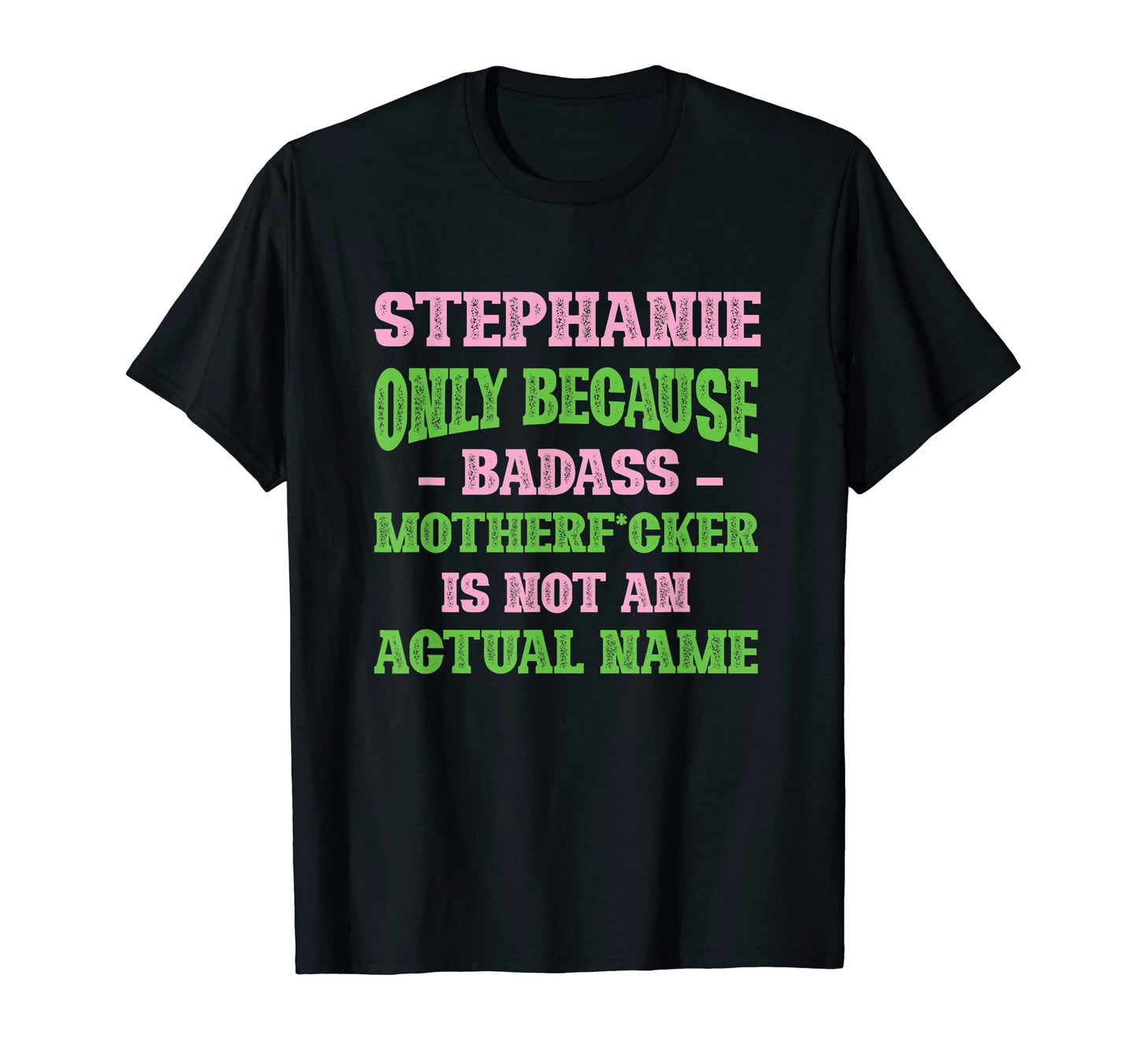 Badass Stephanie Name Unique Nickname T-Shirt - Unique Graphic Men Women - T-Shirt, Sweatshirt, Hoodie