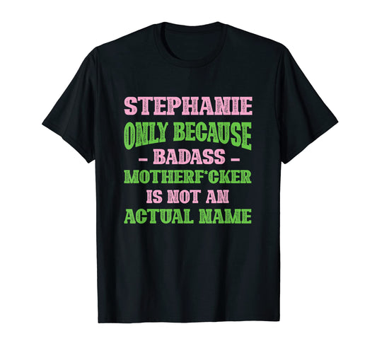 Badass Stephanie Name Unique Nickname T-Shirt - Unique Graphic Men Women - T-Shirt, Sweatshirt, Hoodie