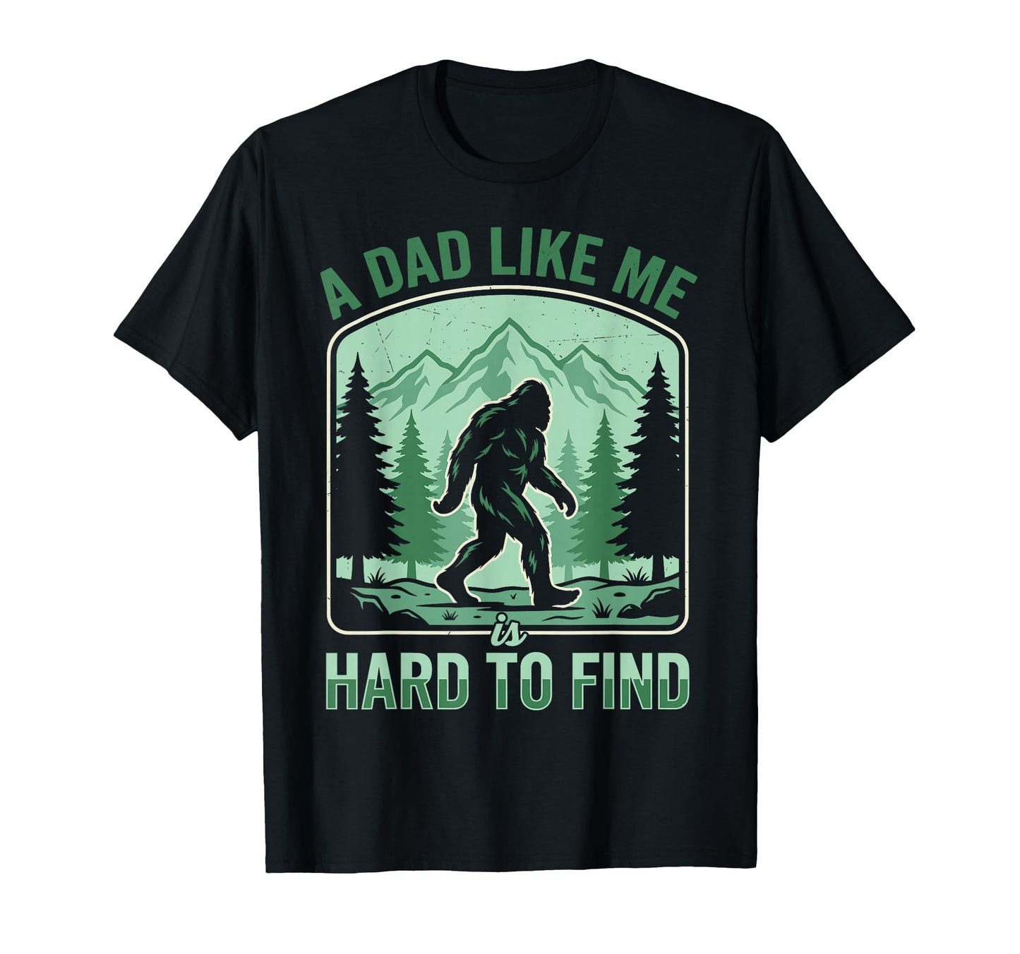 Dad Like Me Is Hard To Find Bigfoot Funny T-Shirt - Unique Graphic Unisex - T-Shirt, Sweatshirt, Hoodie