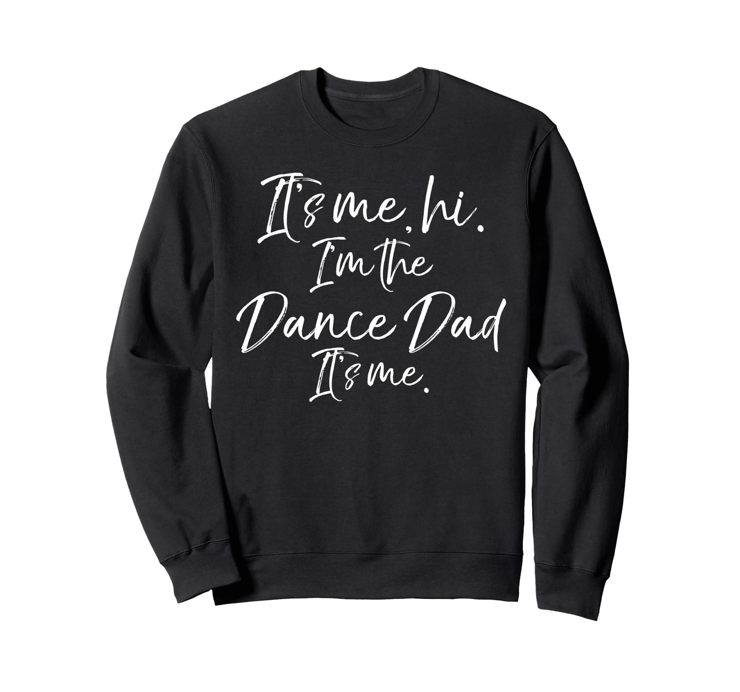 Its Me Hi Im Dance Dad Its Me Sweatshirt - Casual Everyday Wear for Adults - T-Shirt, Sweatshirt, Hoodie