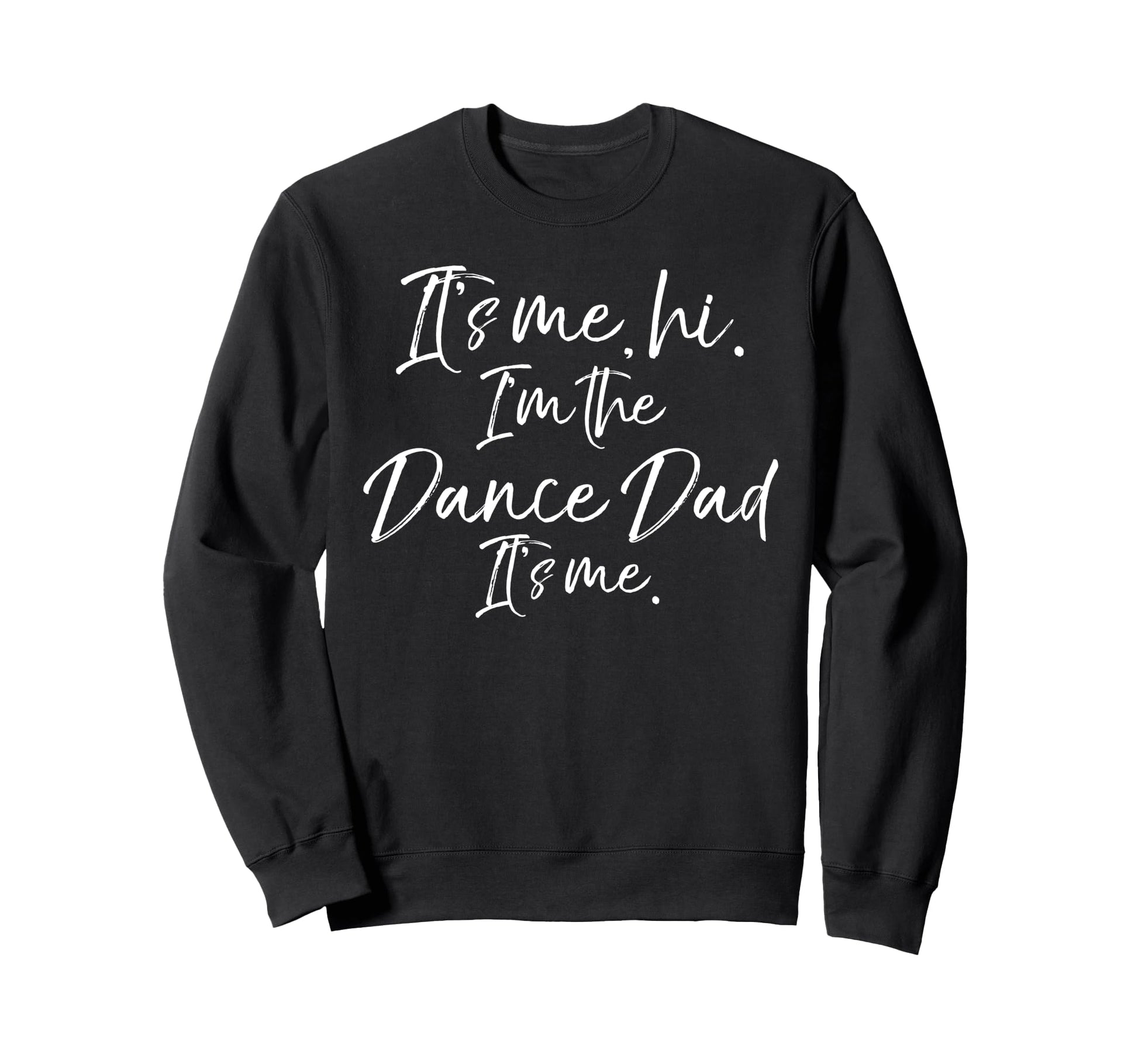 Its Me Hi Im Dance Dad Its Me Sweatshirt - Casual Everyday Wear for Adults - T-Shirt, Sweatshirt, Hoodie