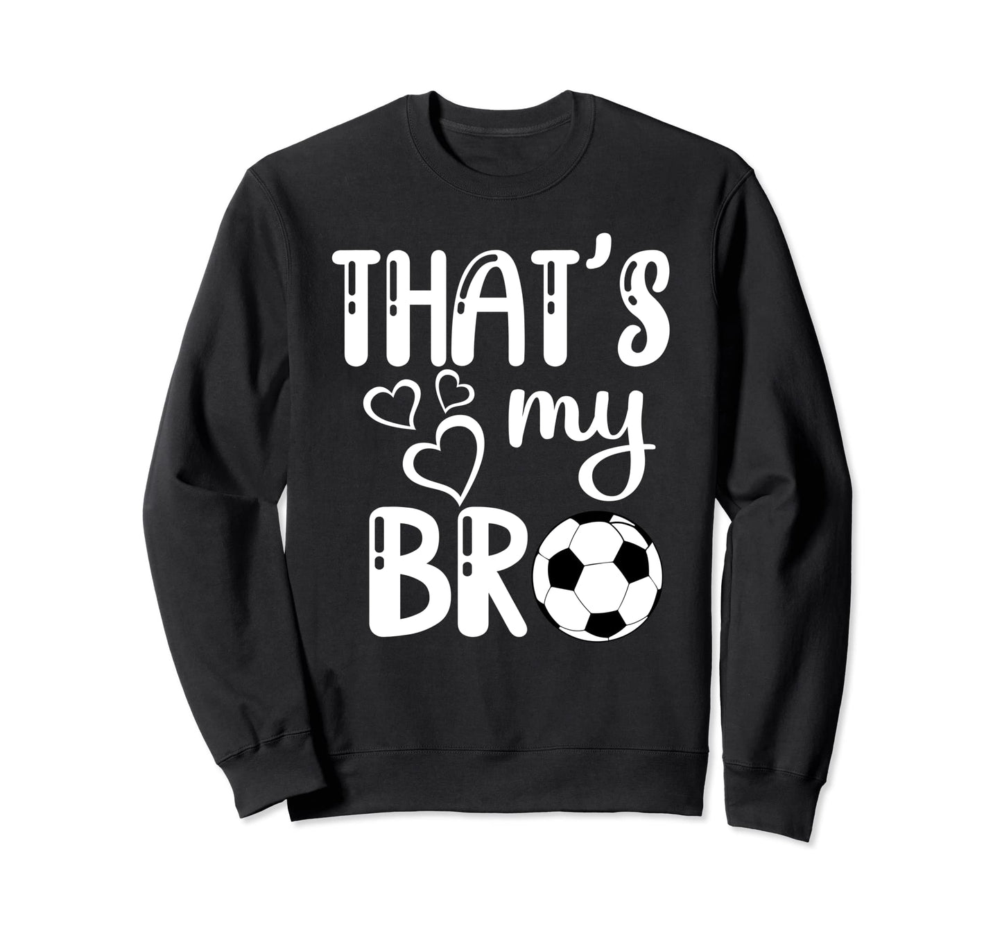 Thats My Bro Soccer Sister Brother Sweatshirt - Novelty Apparel Men Women - T-Shirt, Sweatshirt, Hoodie