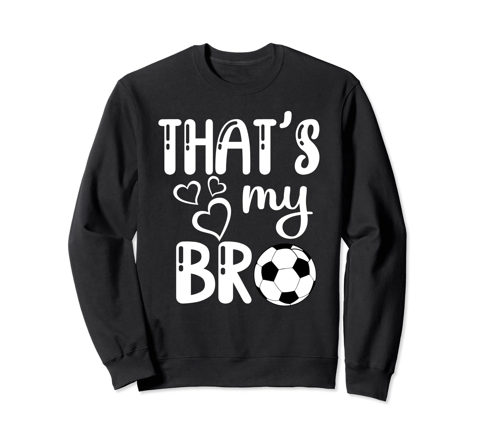 Thats My Bro Soccer Sister Brother Sweatshirt - Novelty Apparel Men Women - T-Shirt, Sweatshirt, Hoodie
