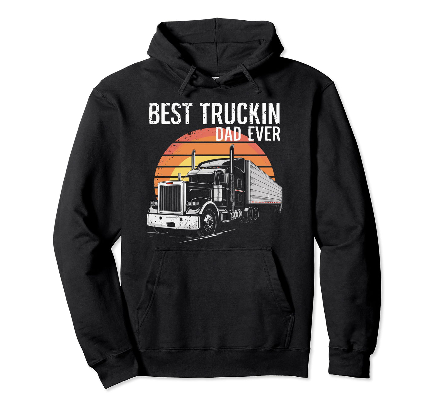 Best Truckin Dad Ever Big Rig Trucker Hoodie - Casual Everyday Wear Unisex - T-Shirt, Sweatshirt, Hoodie