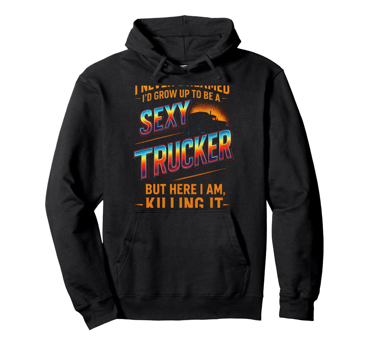 Sexy Trucker Funny Driver Art Dad Hoodie - Casual Everyday Wear Unisex - T-Shirt, Sweatshirt, Hoodie