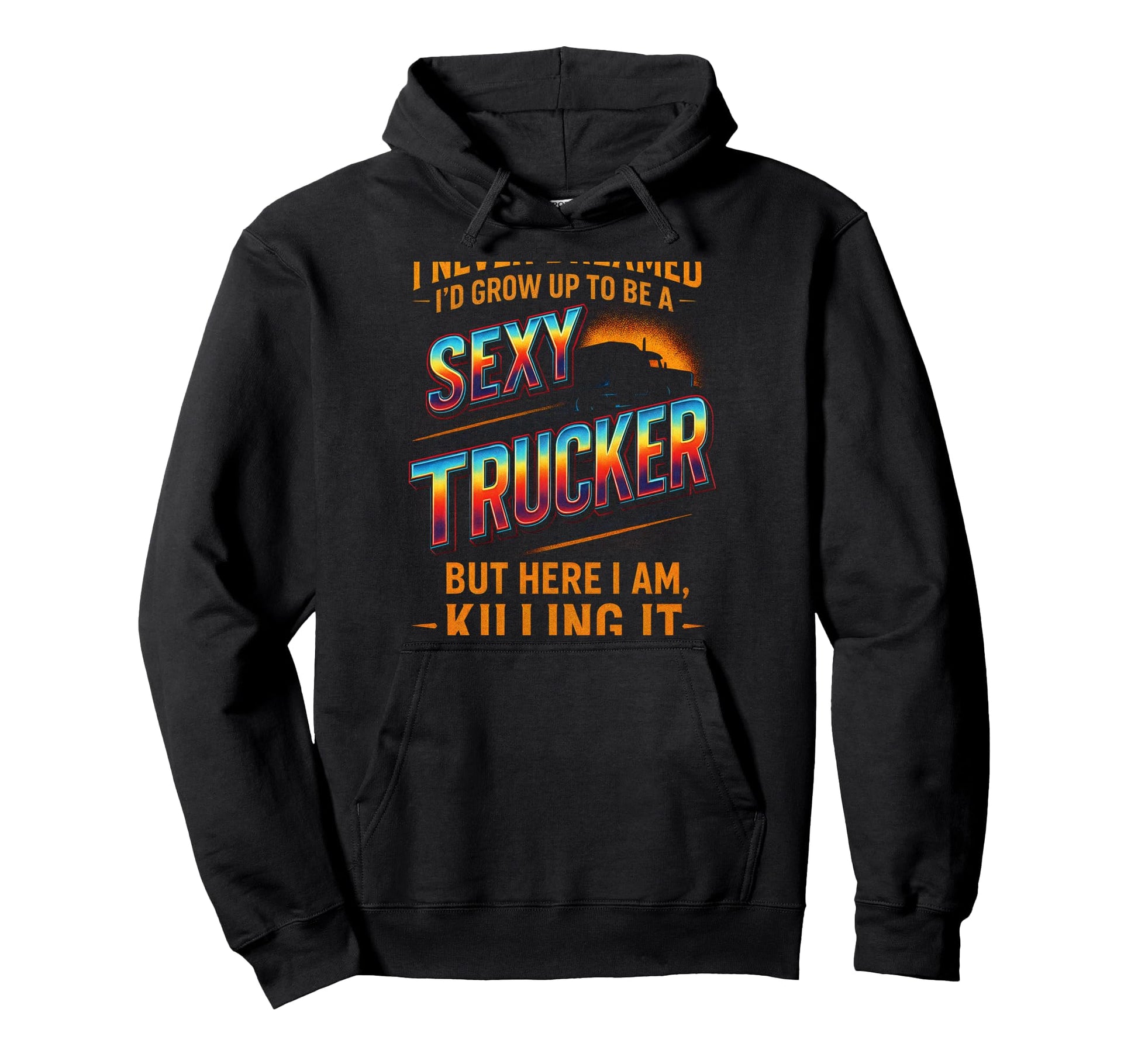 Sexy Trucker Funny Driver Art Dad Hoodie - Casual Everyday Wear Unisex - T-Shirt, Sweatshirt, Hoodie