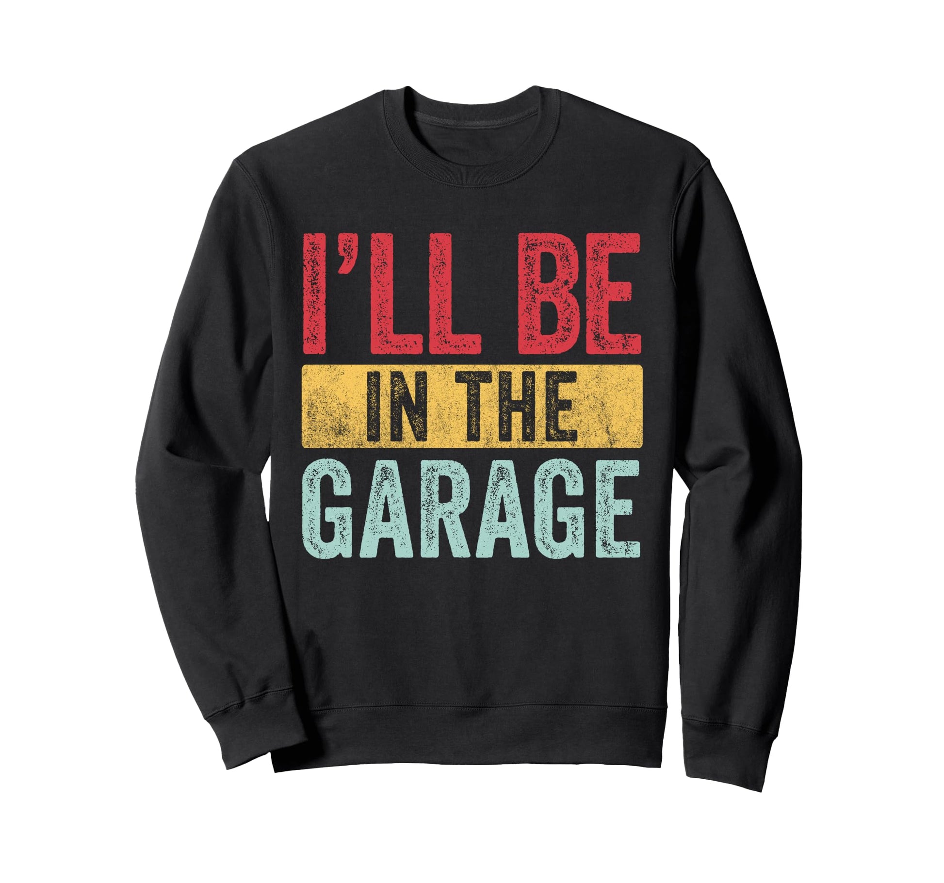Ill Be Garage Funny Car Mechanic Sweatshirt - Fun Novelty Design Men Women - T-Shirt, Sweatshirt, Hoodie