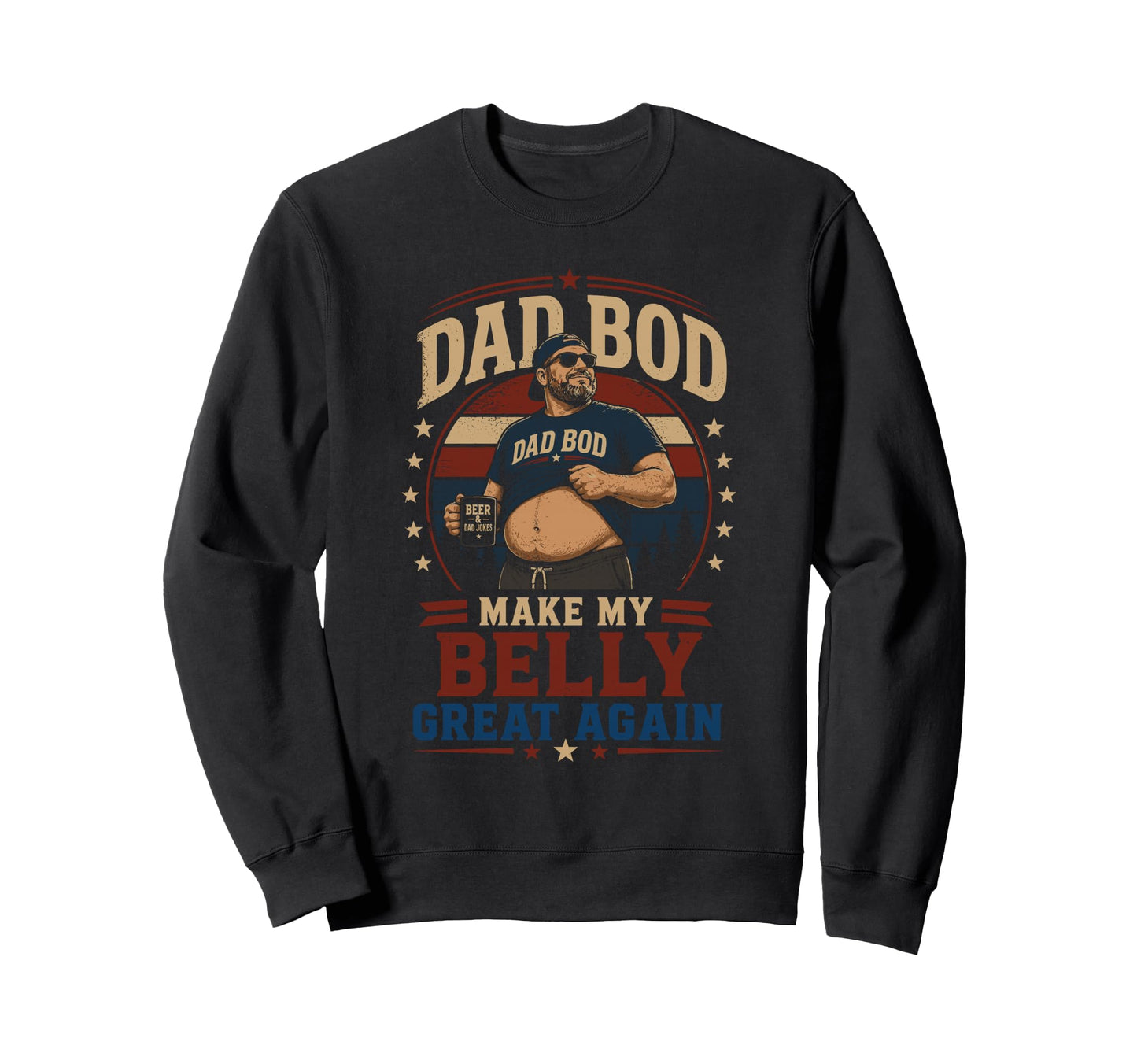 Dad Bod Make My Belly Great Again Sweatshirt - Trendy Graphic Men Women - T-Shirt, Sweatshirt, Hoodie