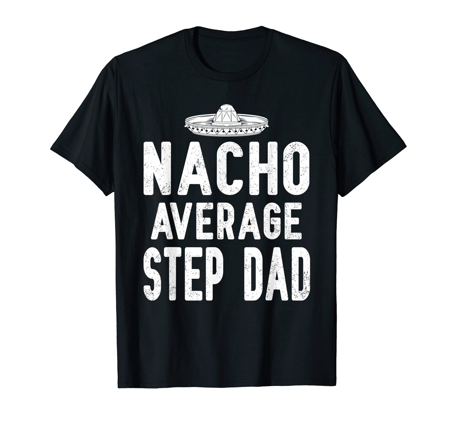 Mens Nacho Average Step Dad Cinco De Mayo T-Shirt - Graphic Print Unisex - T-Shirt, Sweatshirt, Hoodie