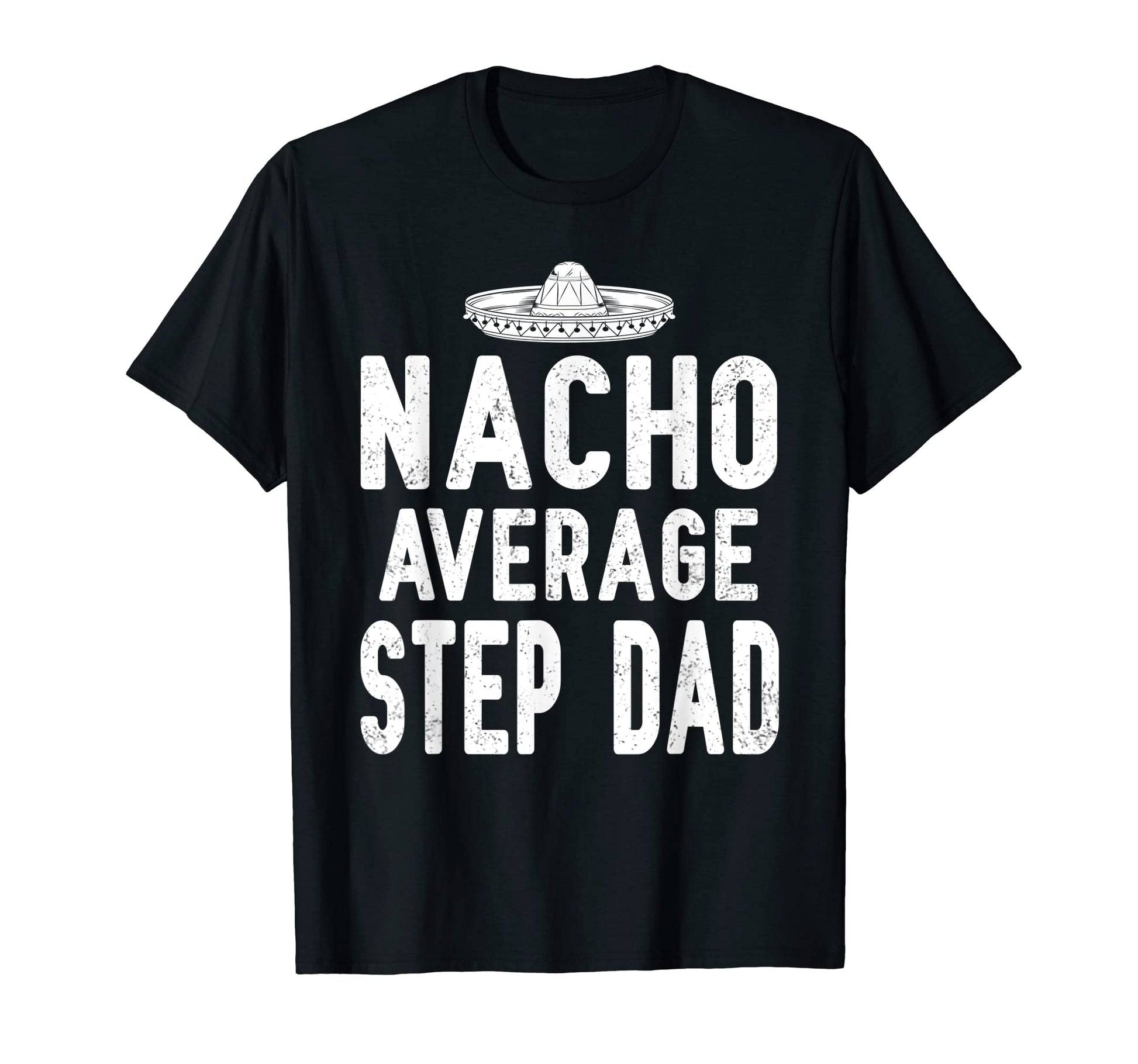 Mens Nacho Average Step Dad Cinco De Mayo T-Shirt - Graphic Print Unisex - T-Shirt, Sweatshirt, Hoodie