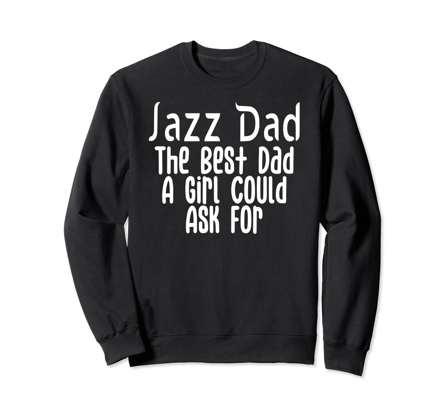 Jazz Dad Best Dad Could Ask Sweatshirt - Streetwear Style for Adults - T-Shirt, Sweatshirt, Hoodie
