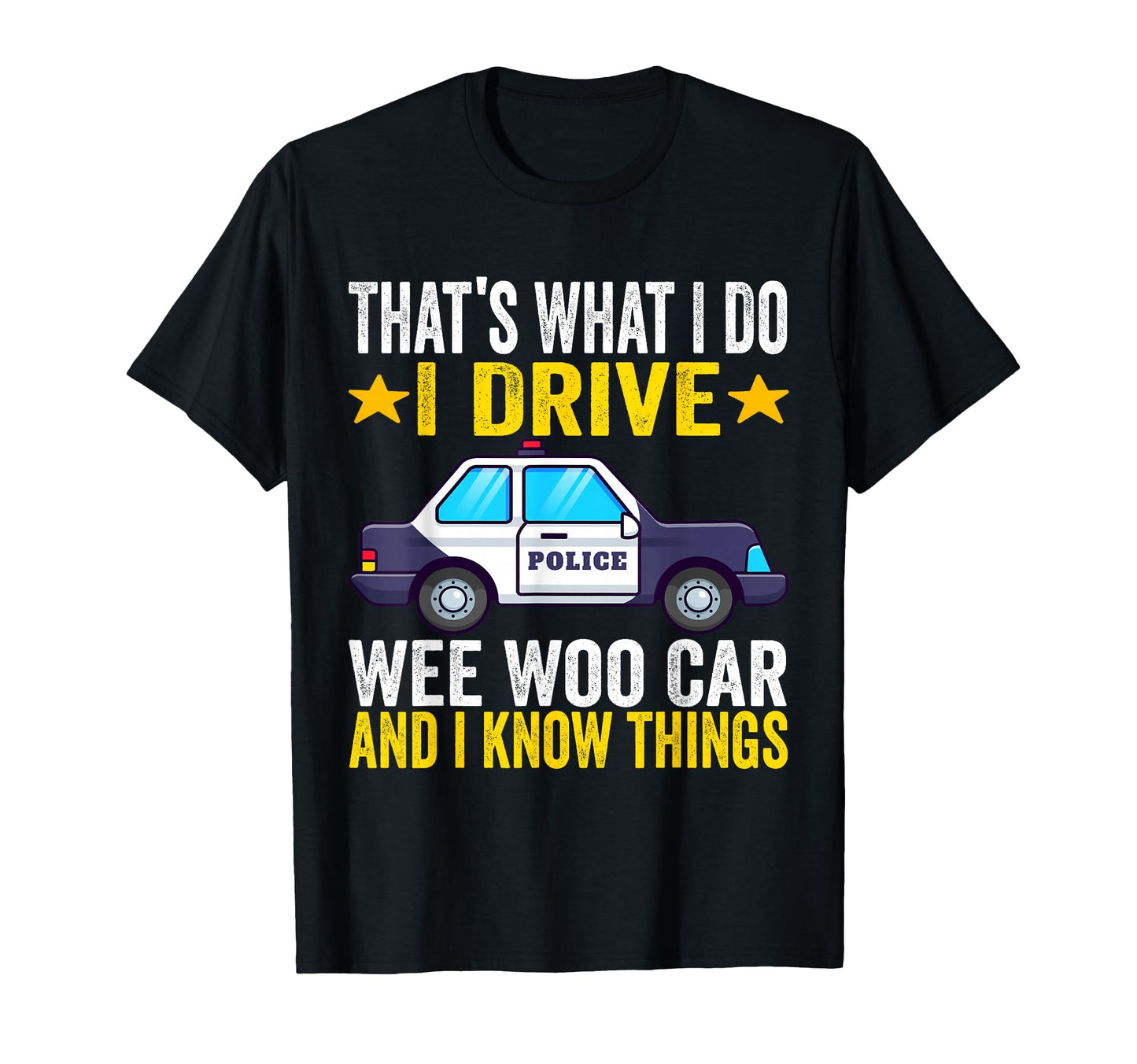 Thats What I Do I Drive Wee Woo Car Funny T-Shirt - Trendy Graphic Unisex - T-Shirt, Sweatshirt, Hoodie