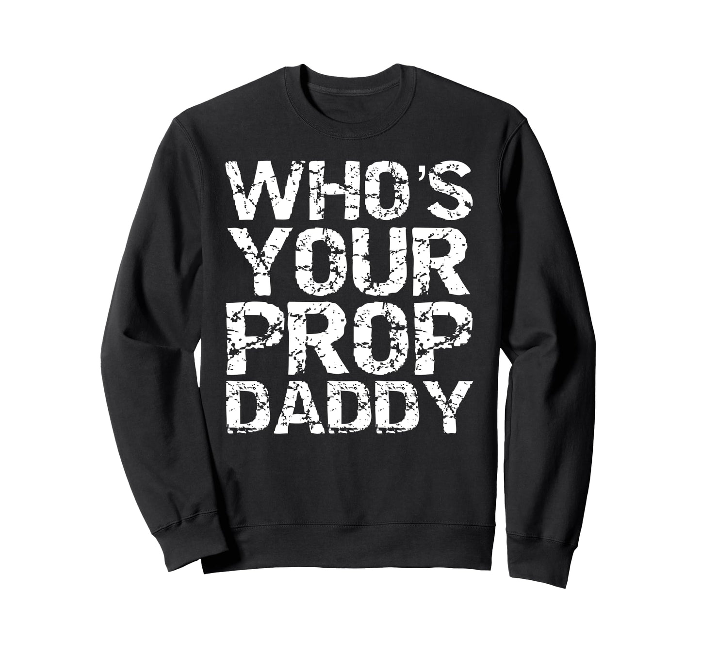 Whos Your Prop Daddy Dance Dad Gift Sweatshirt - Trendy Graphic Unisex - T-Shirt, Sweatshirt, Hoodie