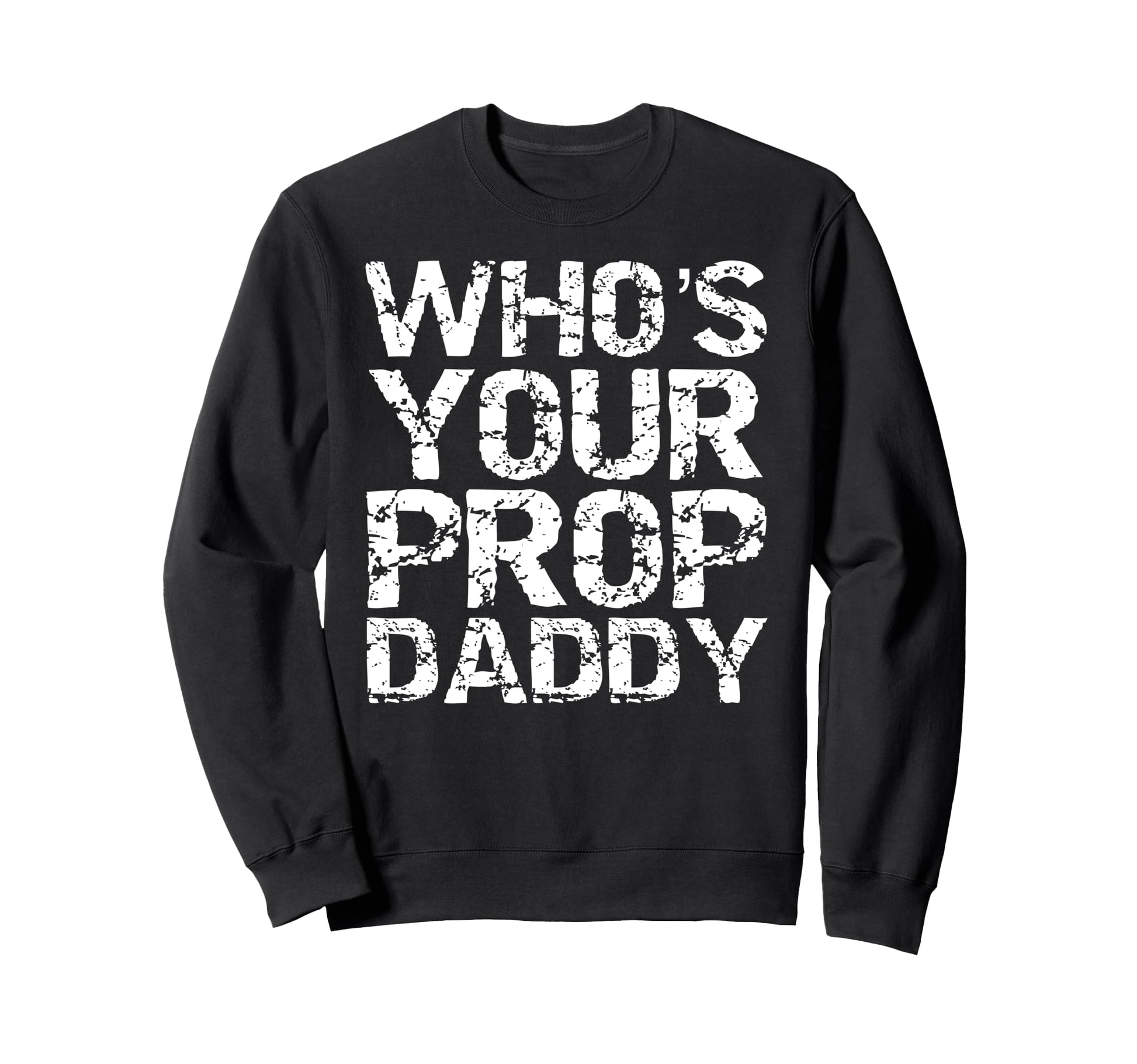Whos Your Prop Daddy Dance Dad Gift Sweatshirt - Trendy Graphic Unisex - T-Shirt, Sweatshirt, Hoodie