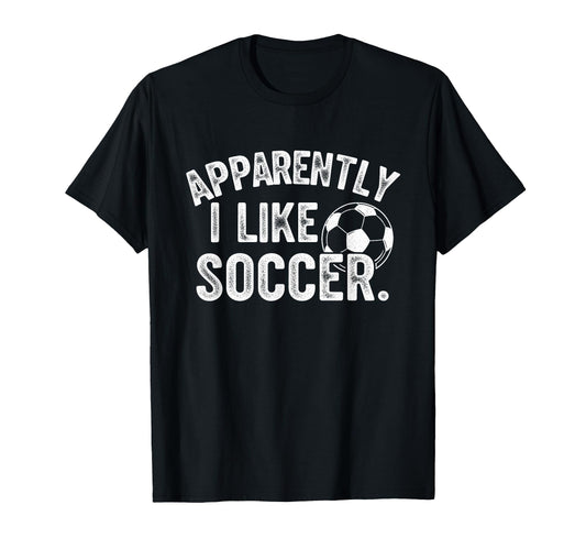Apparently I Like Soccer Season Funny T-Shirt - Novelty Apparel Men Women - T-Shirt, Sweatshirt, Hoodie