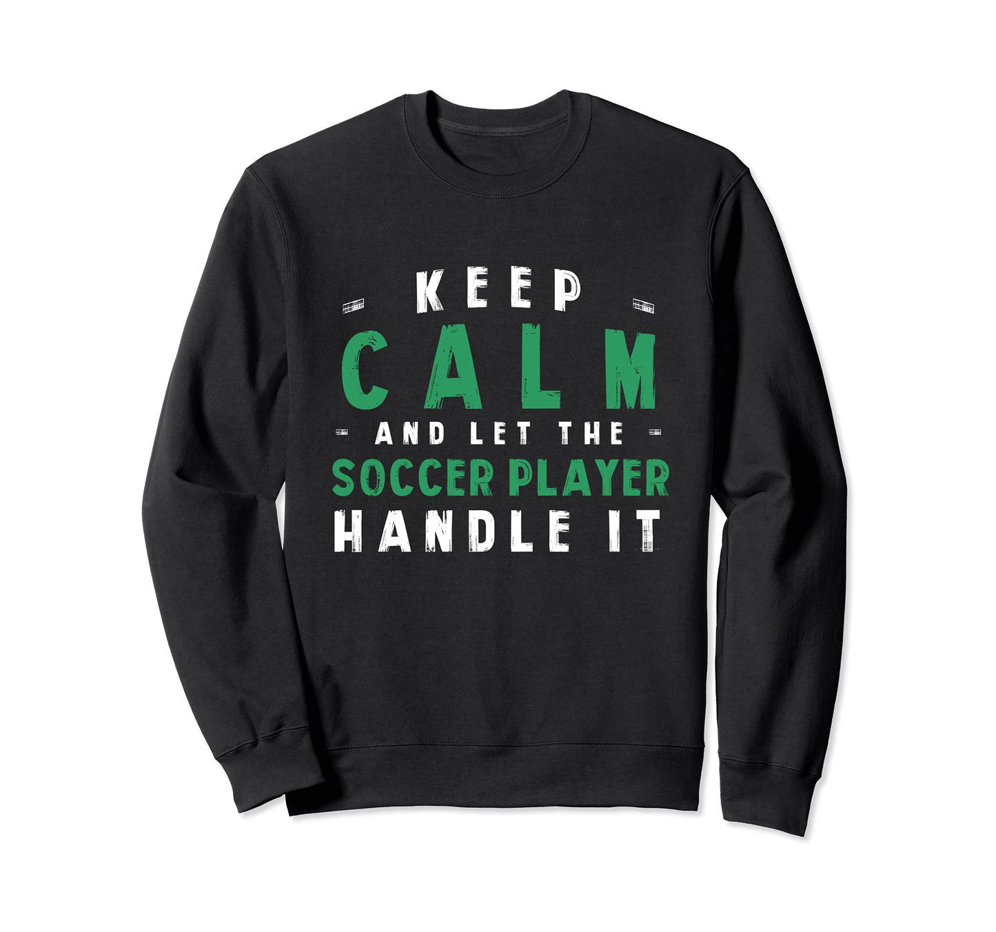 Keep Calm Let Soccer Player Handle It Sweatshirt - Unique Graphic Unisex - T-Shirt, Sweatshirt, Hoodie