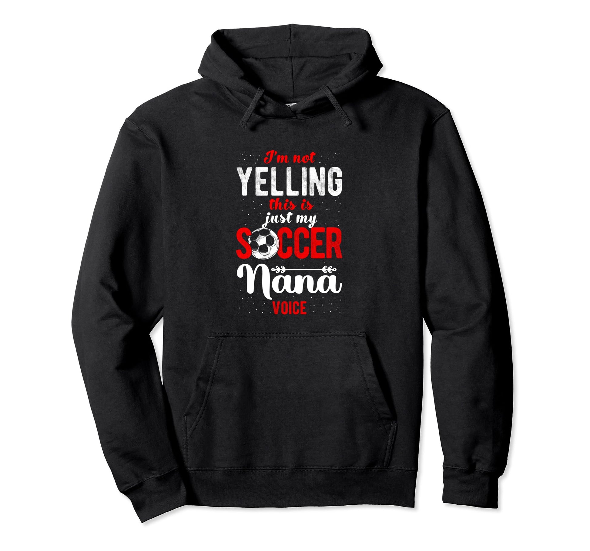 Im Not Yelling This Is My Soccer Nana Hoodie - Custom Art Print Unisex - T-Shirt, Sweatshirt, Hoodie