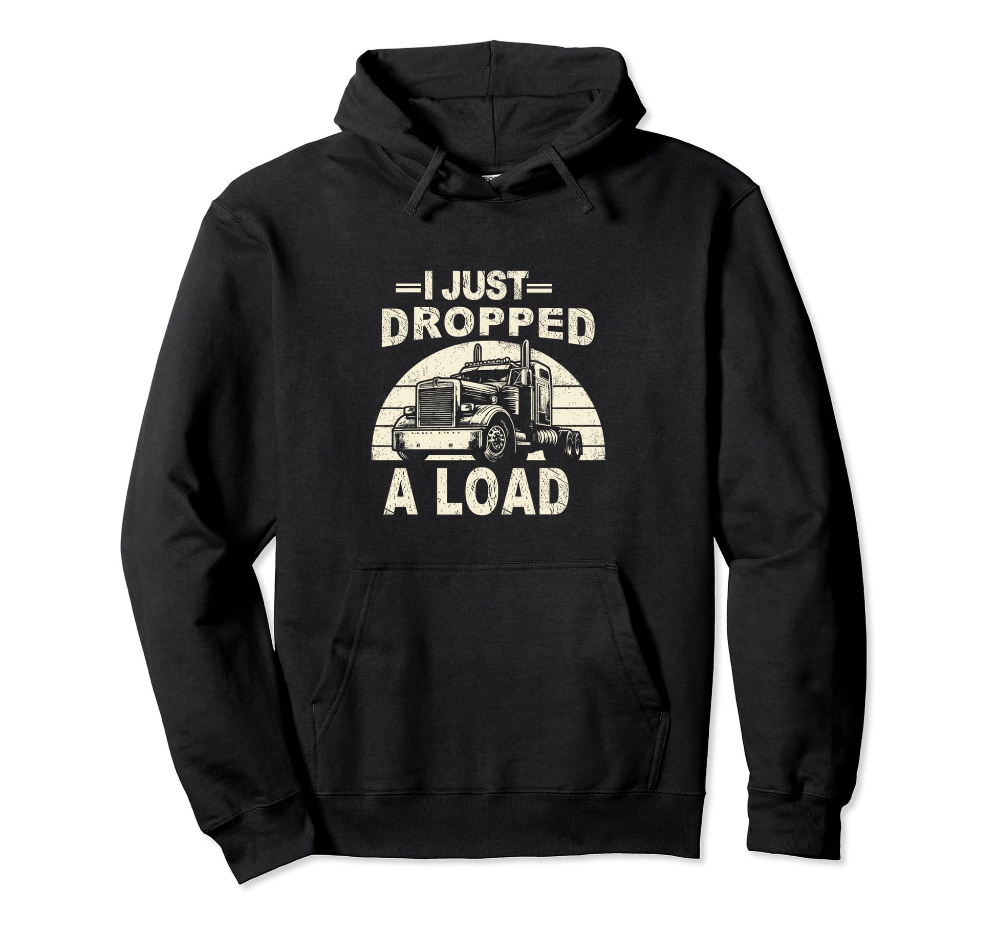 I Just Dropped Load Funny Trucker Hoodie - Novelty Apparel for Adults - T-Shirt, Sweatshirt, Hoodie