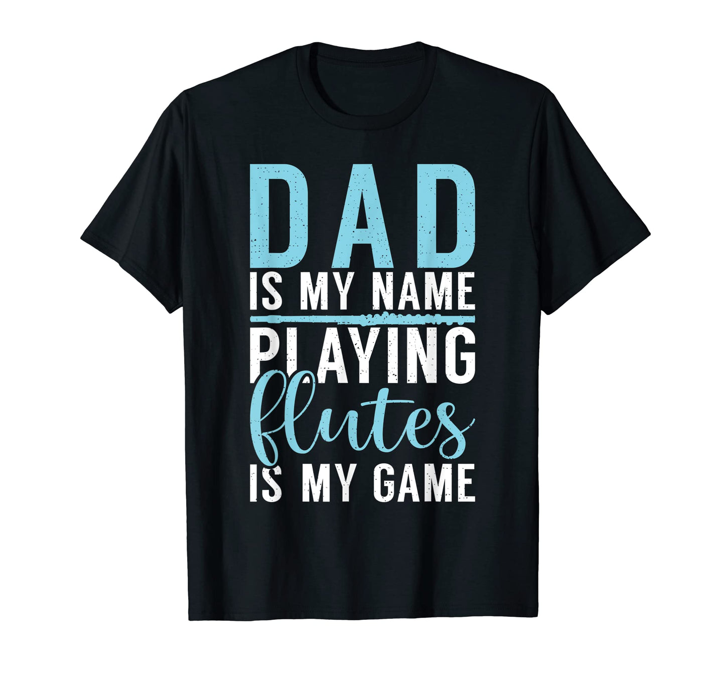 Dad Is My Name Playing Flutes Is My Game T-Shirt - Graphic Print Unisex - T-Shirt, Sweatshirt, Hoodie