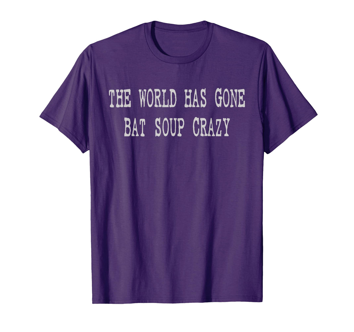 World Has Gone Bat Soup Crazy T-Shirt - Fun Novelty Design Men Women - T-Shirt, Sweatshirt, Hoodie