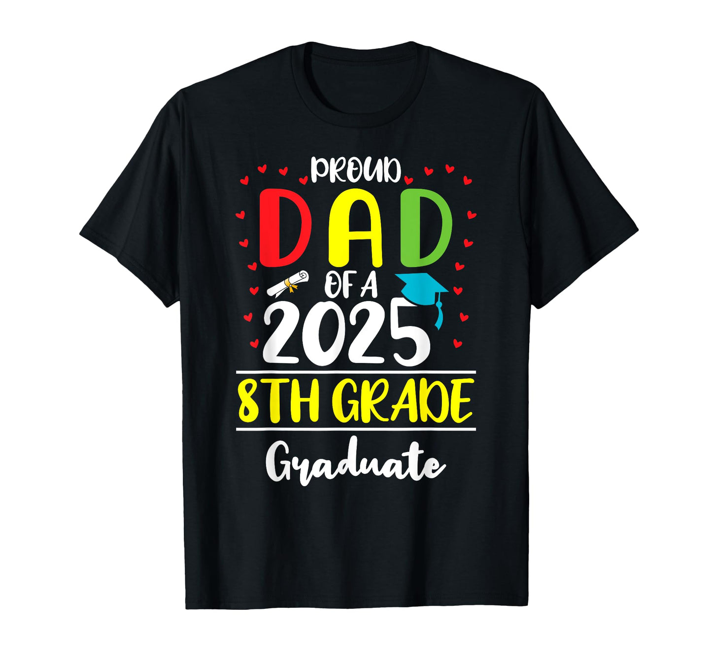 Funny Proud Dad Class 2025 8Th Grade T-Shirt - Unique Graphic for Adults - T-Shirt, Sweatshirt, Hoodie