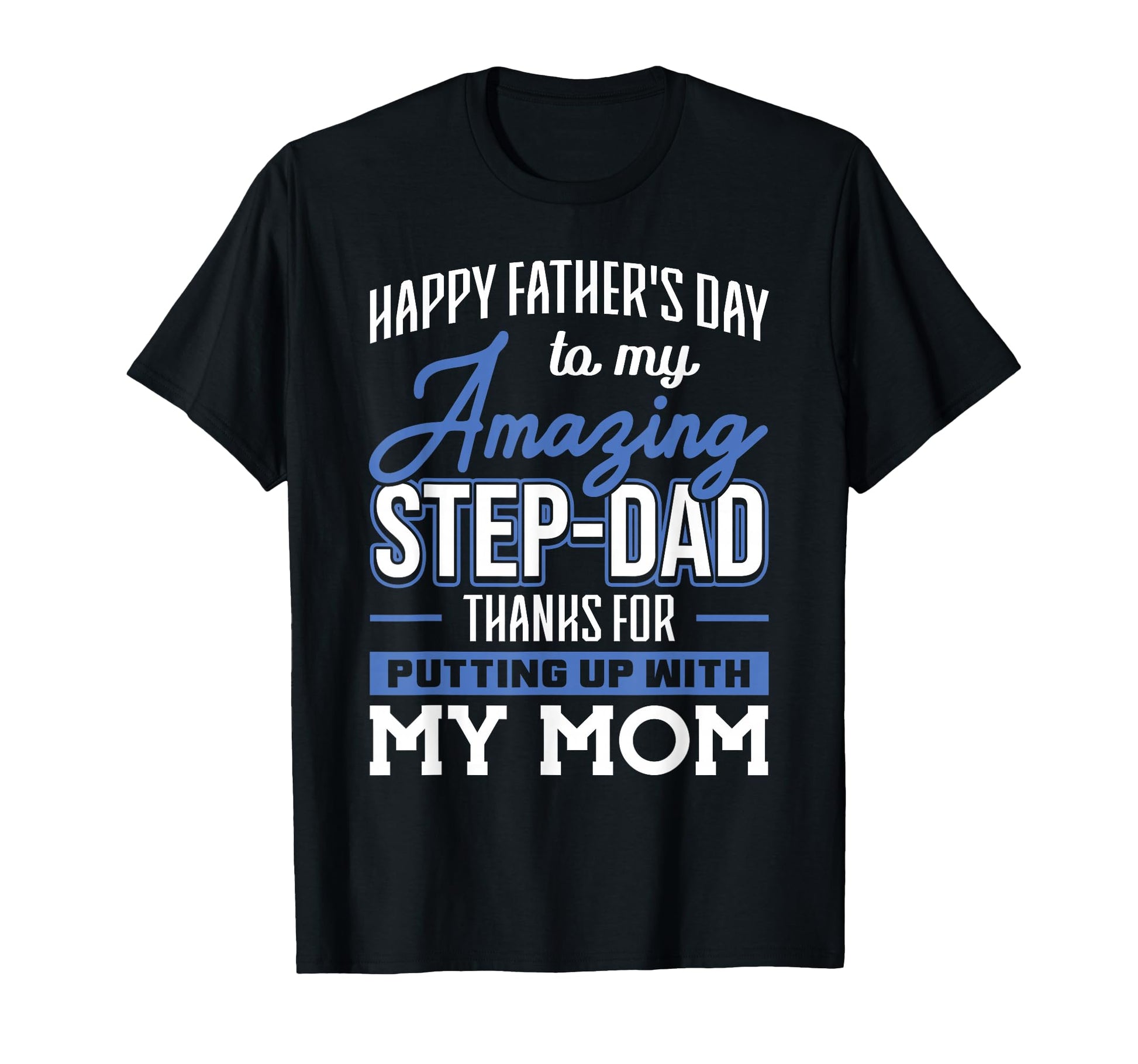 Amazing Step Dad Thanks Putting Up T-Shirt - Casual Everyday Wear Unisex - T-Shirt, Sweatshirt, Hoodie