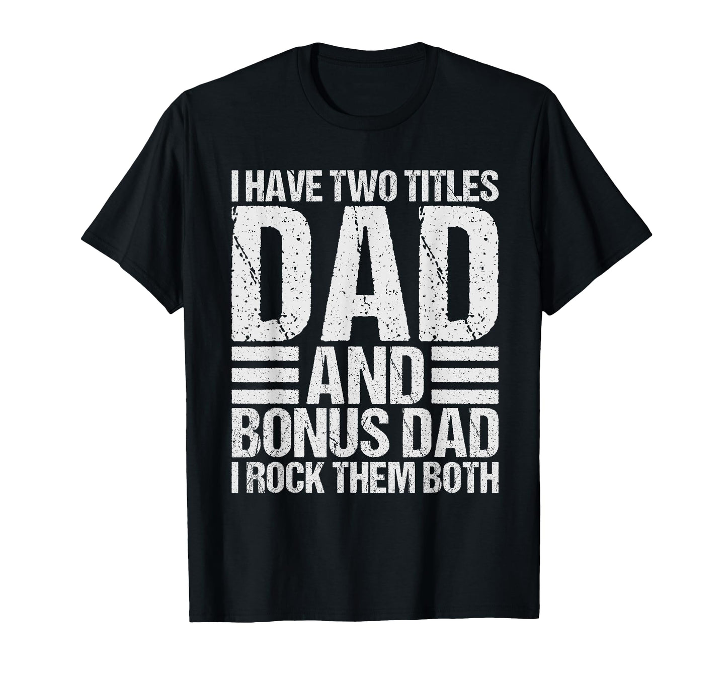 I Have Two Titles Dad And Bonus Dad T-Shirt - Graphic Print Men Women - T-Shirt, Sweatshirt, Hoodie