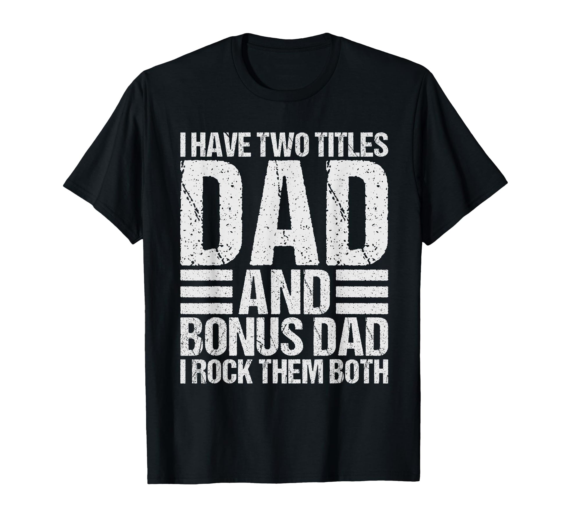 I Have Two Titles Dad And Bonus Dad T-Shirt - Graphic Print Men Women - T-Shirt, Sweatshirt, Hoodie