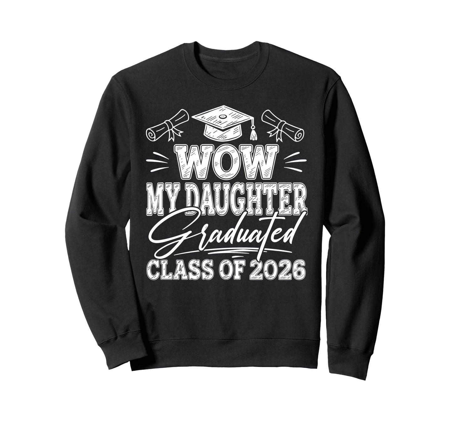Wow My Daughter Graduated Class Sweatshirt - Custom Art Print for Adults - T-Shirt, Sweatshirt, Hoodie