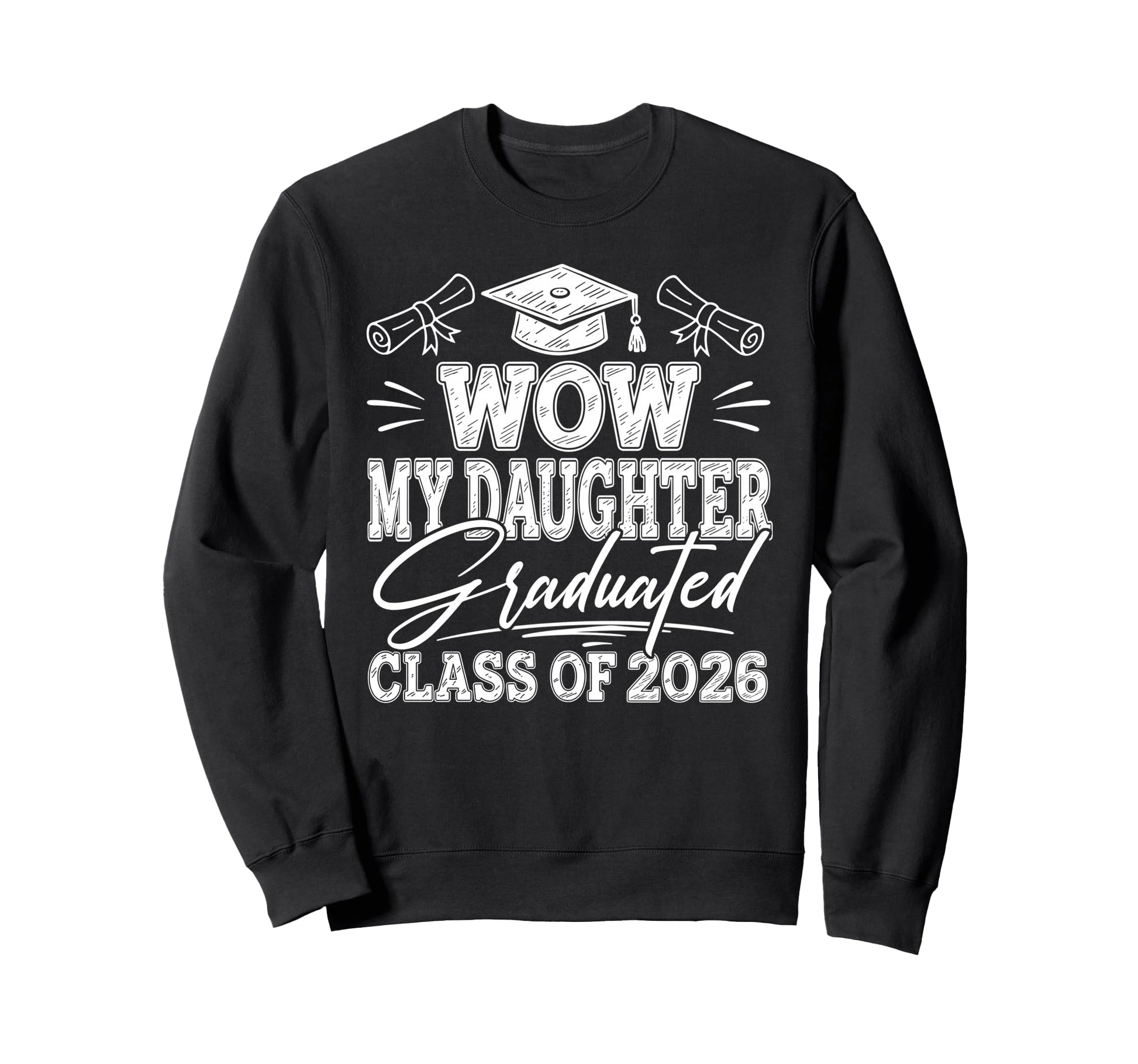 Wow My Daughter Graduated Class Sweatshirt - Custom Art Print for Adults - T-Shirt, Sweatshirt, Hoodie