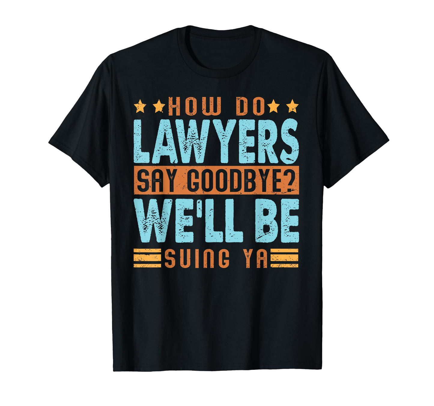 How Do Lawyers Say Goodbye Funny T-Shirt - Casual Everyday Wear Men Women - T-Shirt, Sweatshirt, Hoodie