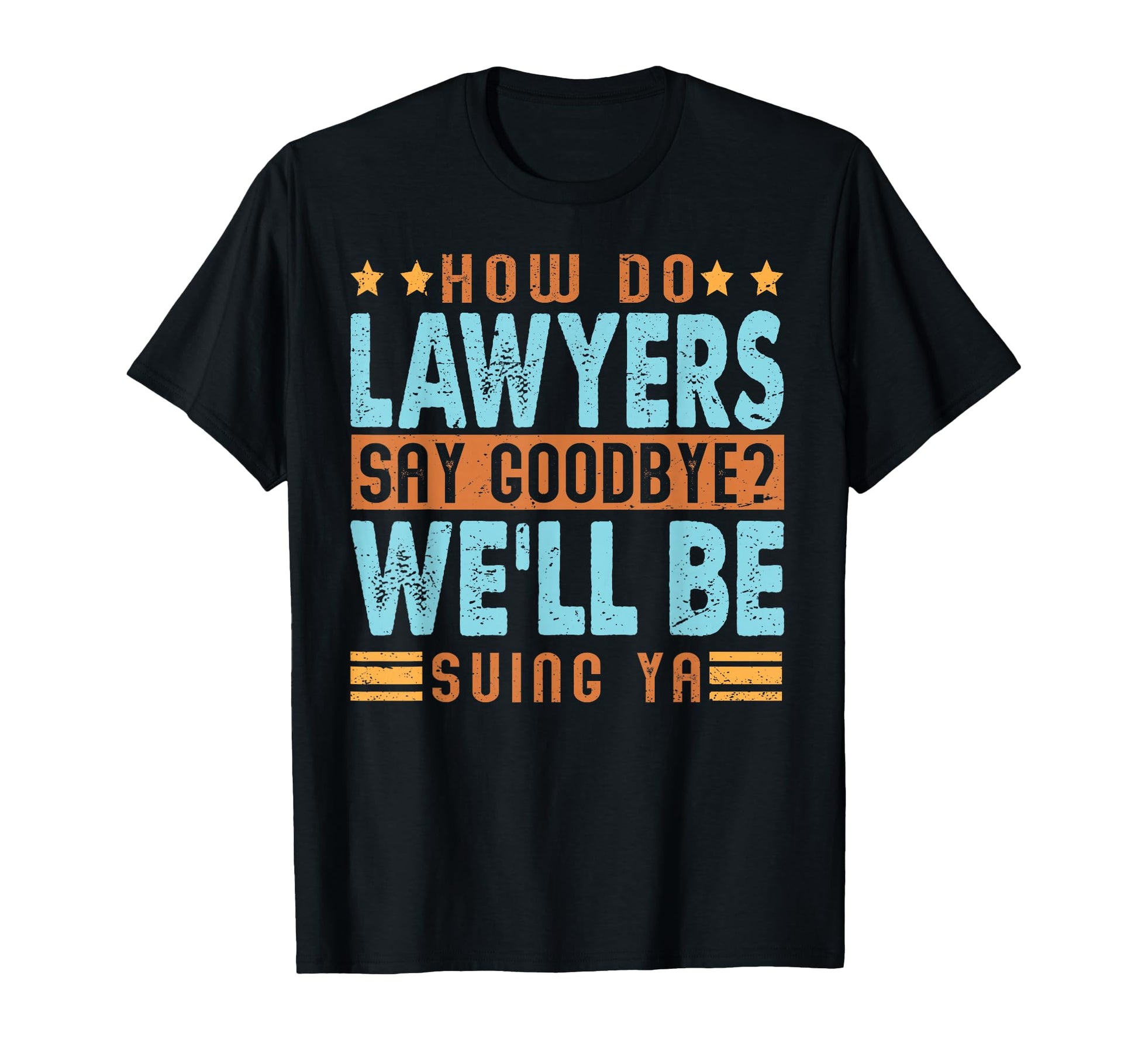 How Do Lawyers Say Goodbye Funny T-Shirt - Casual Everyday Wear Men Women - T-Shirt, Sweatshirt, Hoodie