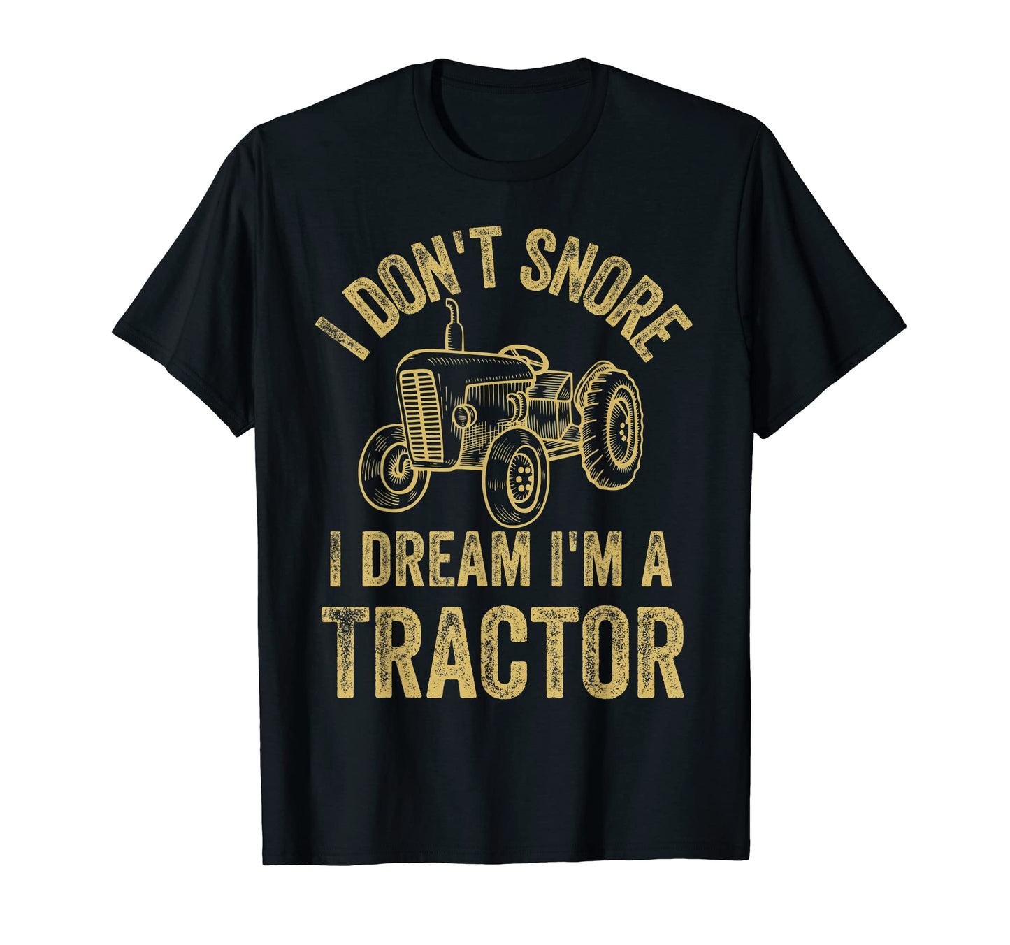 I Dont Snore I Dream Im Tractor T-Shirt - Fun Novelty Design for Adults - T-Shirt, Sweatshirt, Hoodie