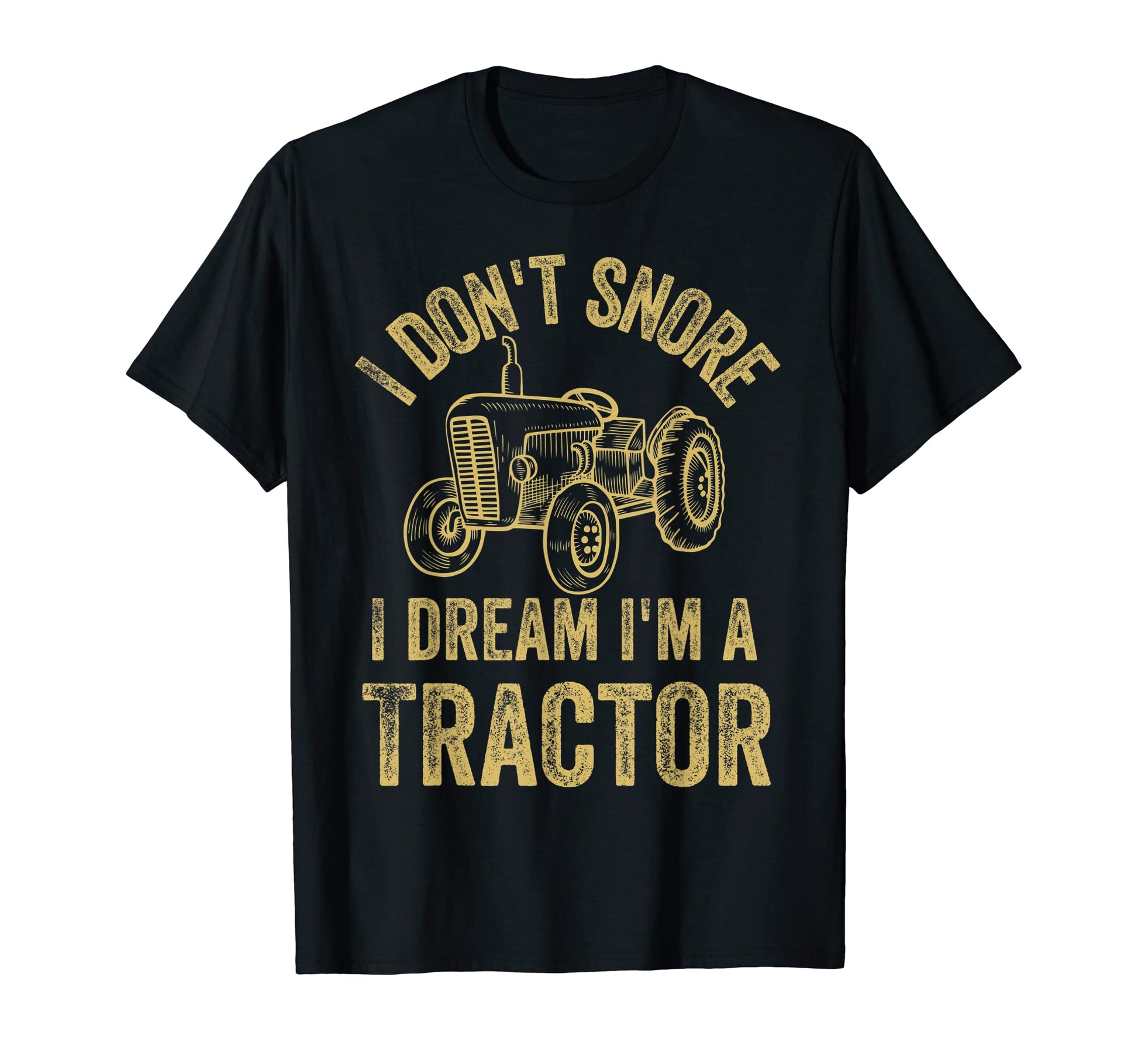 I Dont Snore I Dream Im Tractor T-Shirt - Fun Novelty Design for Adults - T-Shirt, Sweatshirt, Hoodie