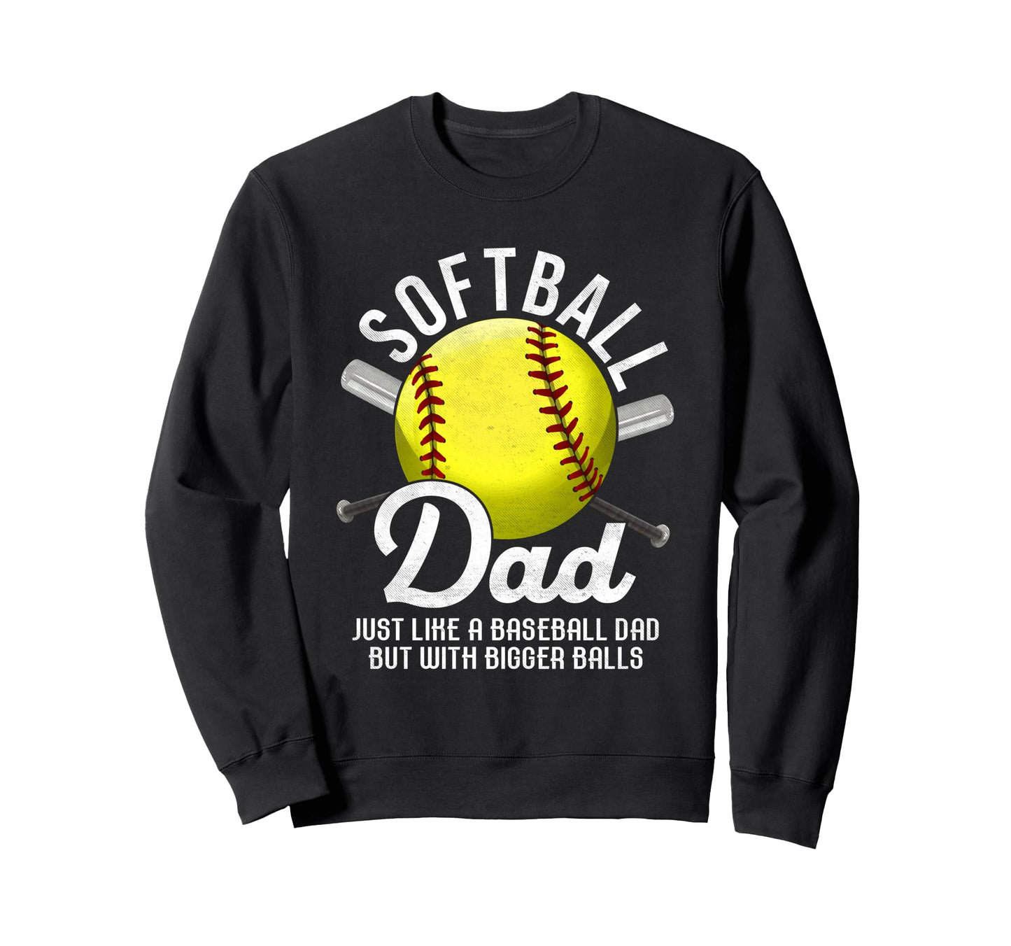 Softball Dad Like Baseball But Bigger Sweatshirt - Graphic Print Unisex - T-Shirt, Sweatshirt, Hoodie