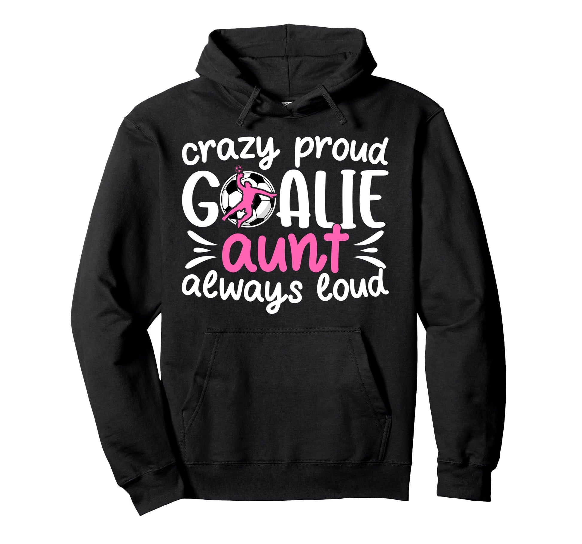 Crazy Proud Soccer Goalie Aunt Soccer Hoodie - Fun Novelty Design Unisex - T-Shirt, Sweatshirt, Hoodie