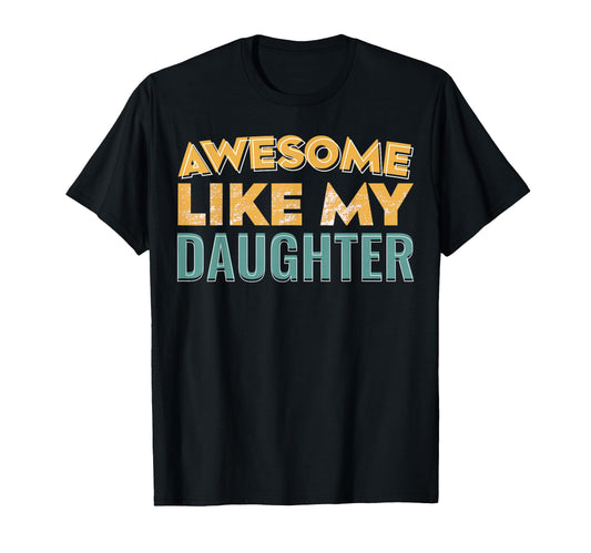 Awesome Like My Daughter Father Mom T-Shirt - Streetwear Style Men Women - T-Shirt, Sweatshirt, Hoodie