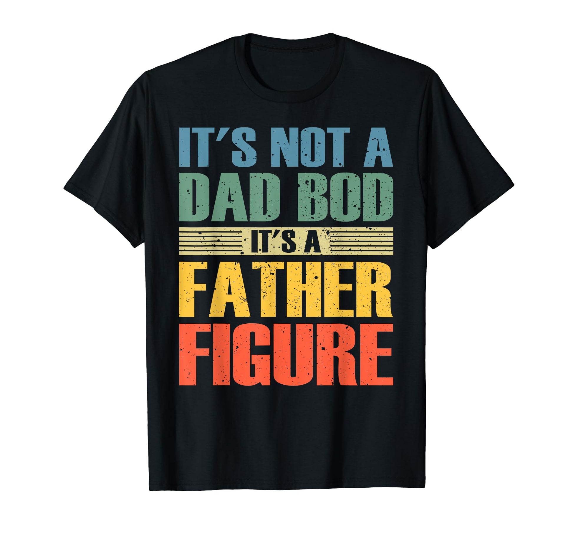 Its Not Dad Bod Its Father Figure Funny T-Shirt - Trendy Graphic Men Women - T-Shirt, Sweatshirt, Hoodie