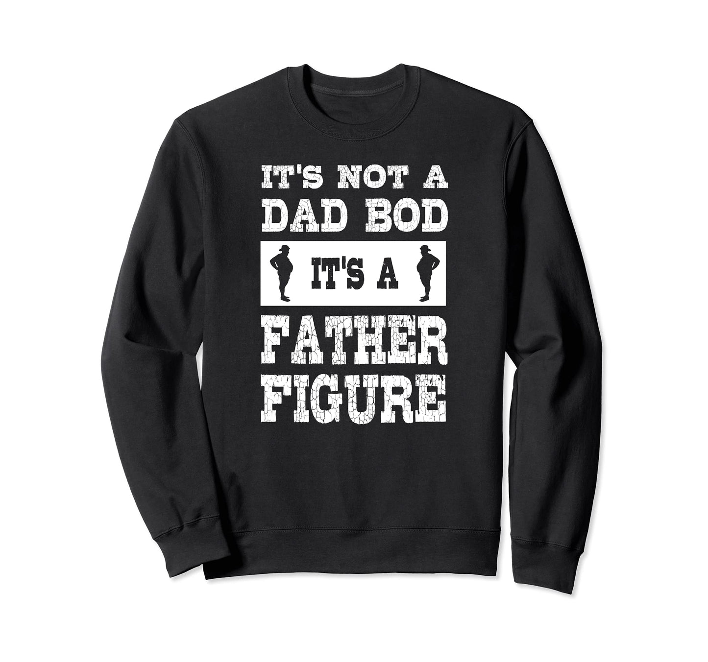 Its Not Dad Bod Its Father Figure Sweatshirt - Streetwear Style for Adults - T-Shirt, Sweatshirt, Hoodie