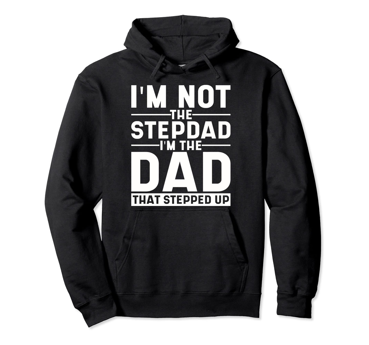 Im Not Stepdad Im Dad That Stepped Up Step Hoodie - Trendy Graphic Unisex - T-Shirt, Sweatshirt, Hoodie