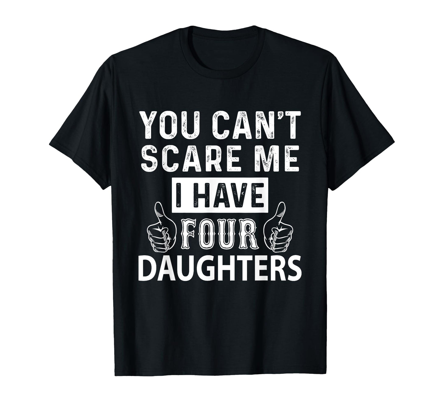 You Cant Scare Me I Have Four Daughters T-Shirt - Graphic Print Men Women - T-Shirt, Sweatshirt, Hoodie