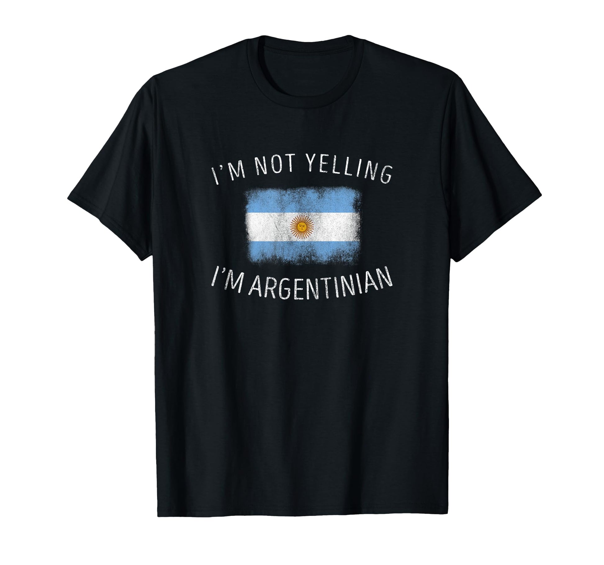 Im Not Yelling Im Argentinian Funny T-Shirt - Casual Everyday Wear Unisex - T-Shirt, Sweatshirt, Hoodie