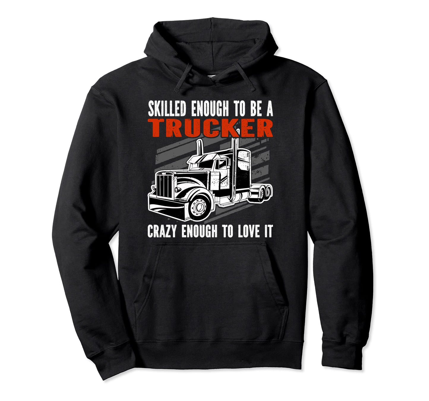 Skilled Enough To Be Trucker Crazy Hoodie - Unique Graphic for Adults - T-Shirt, Sweatshirt, Hoodie