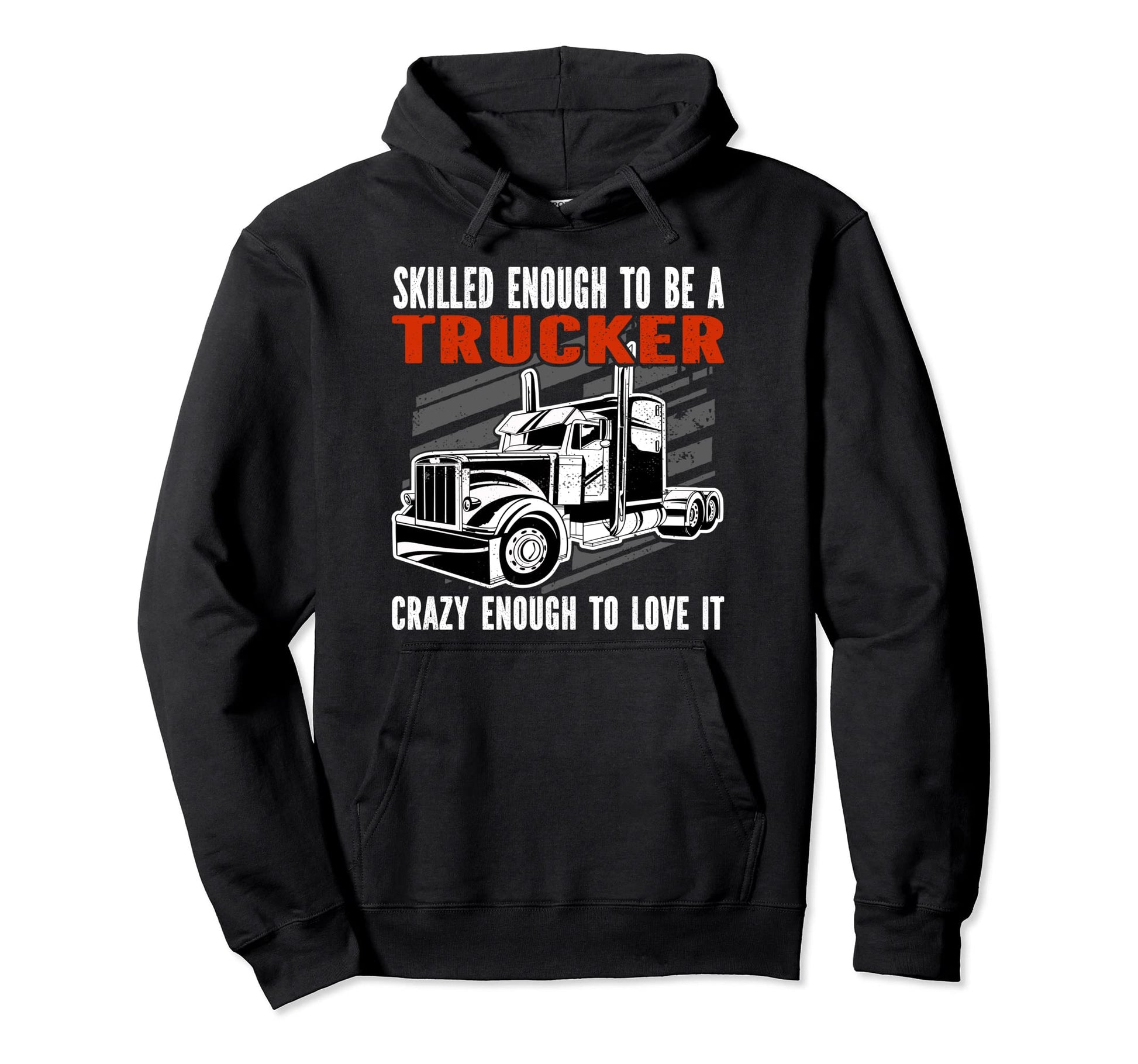 Skilled Enough To Be Trucker Crazy Hoodie - Unique Graphic for Adults - T-Shirt, Sweatshirt, Hoodie