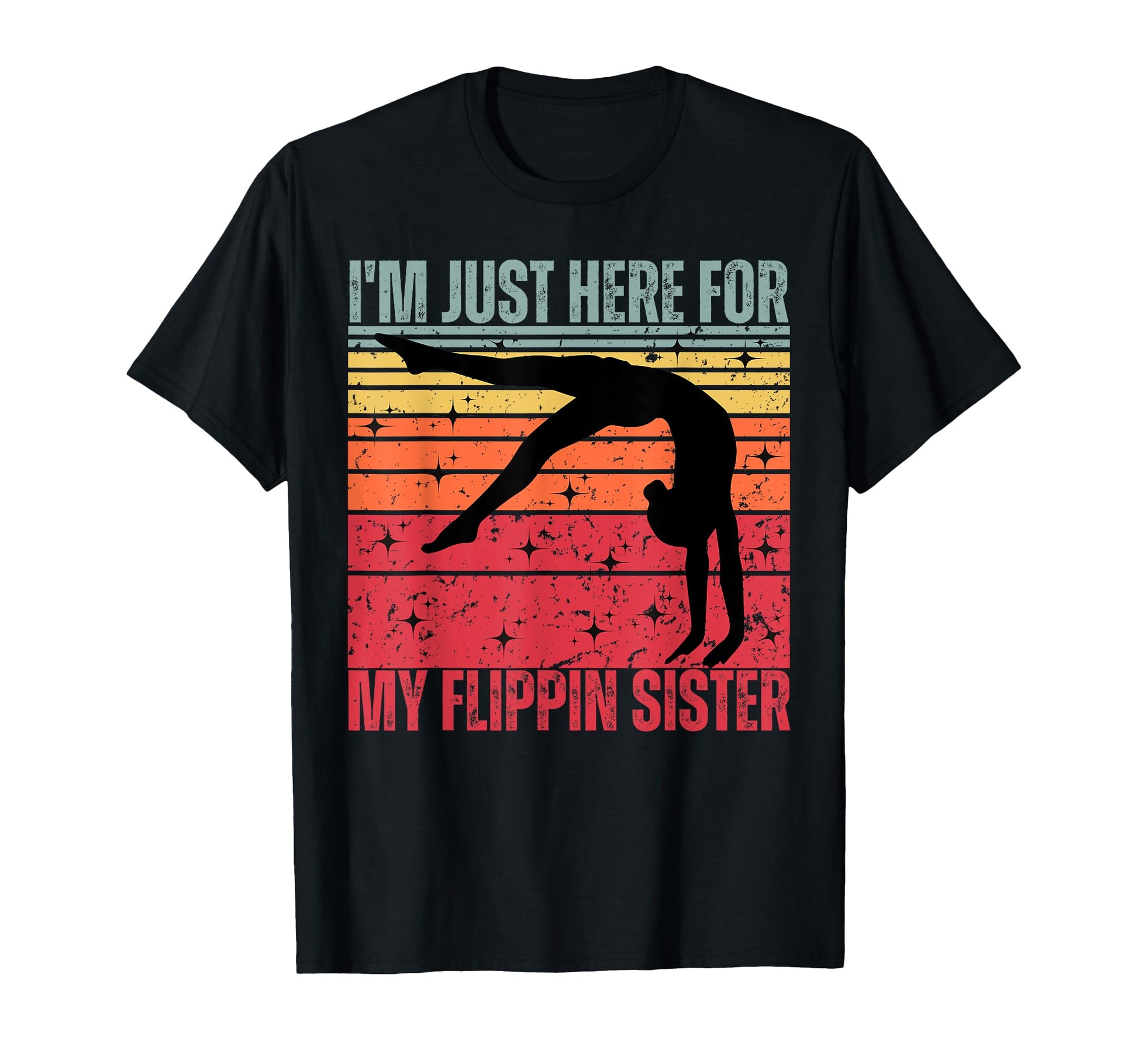 Im Just Here My Flippin Sister Gymnast T-Shirt - Graphic Print Unisex - T-Shirt, Sweatshirt, Hoodie
