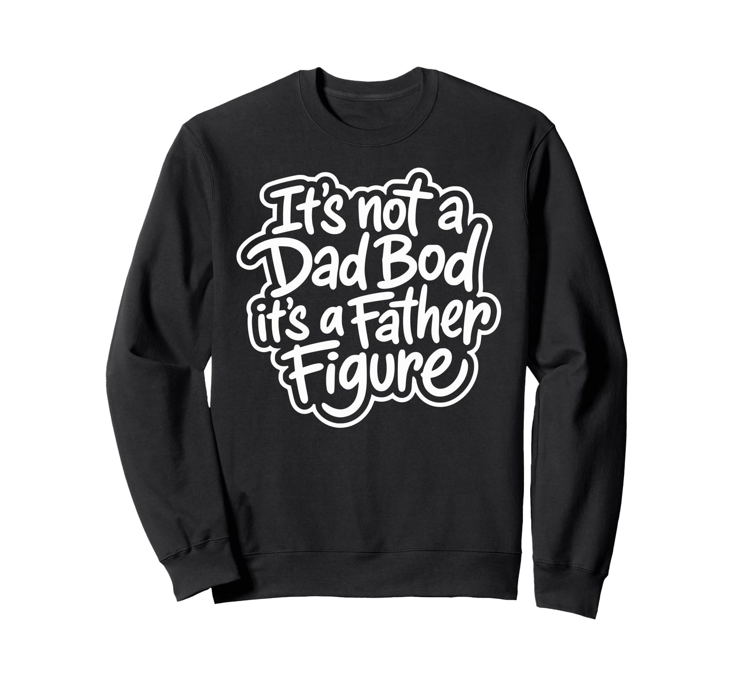 Its Not Dad Bod Its Father Figure Sweatshirt - Trendy Graphic Men Women - T-Shirt, Sweatshirt, Hoodie