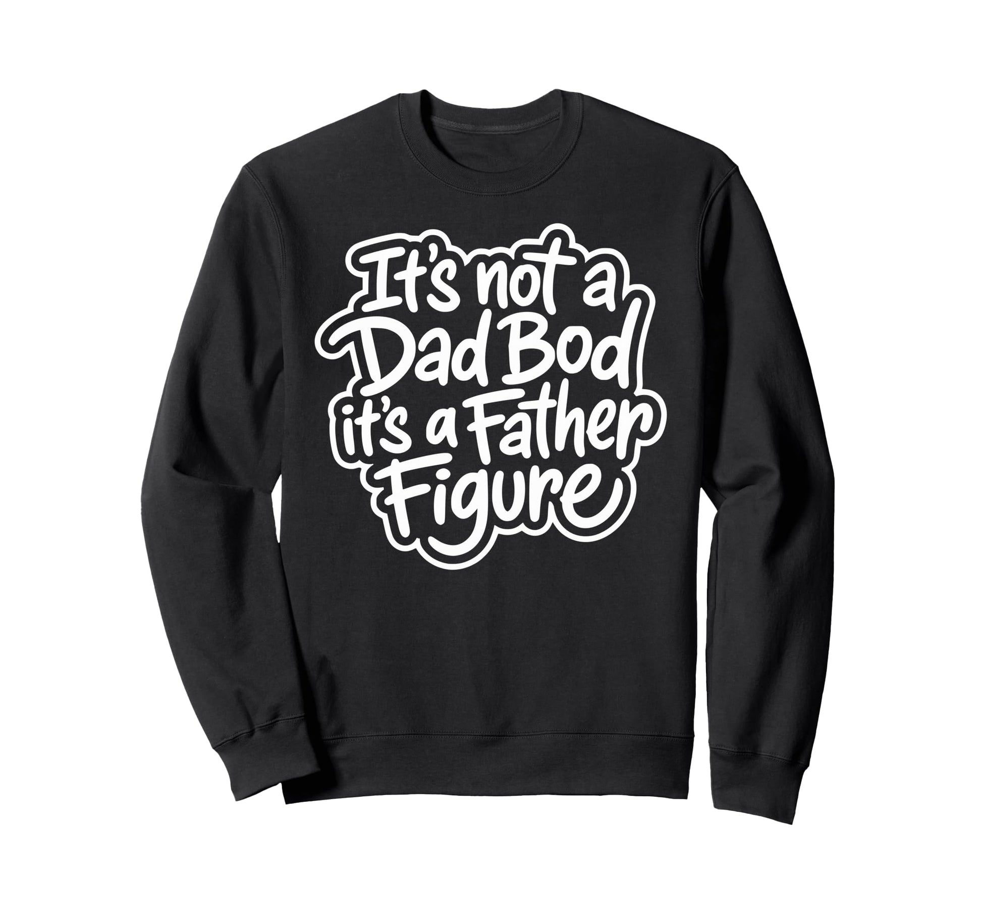 Its Not Dad Bod Its Father Figure Sweatshirt - Trendy Graphic Men Women - T-Shirt, Sweatshirt, Hoodie
