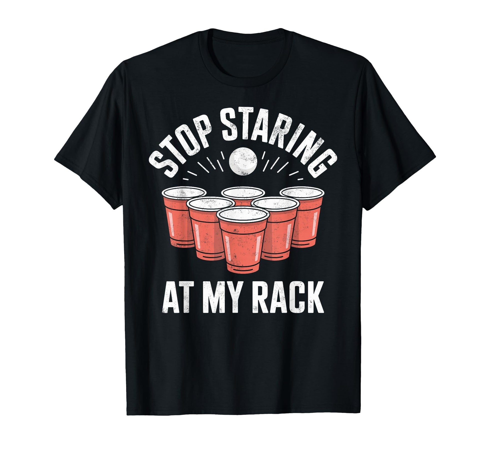 Stop Staring My Rack Beer Pong T-Shirt - Novelty Apparel Men Women - T-Shirt, Sweatshirt, Hoodie