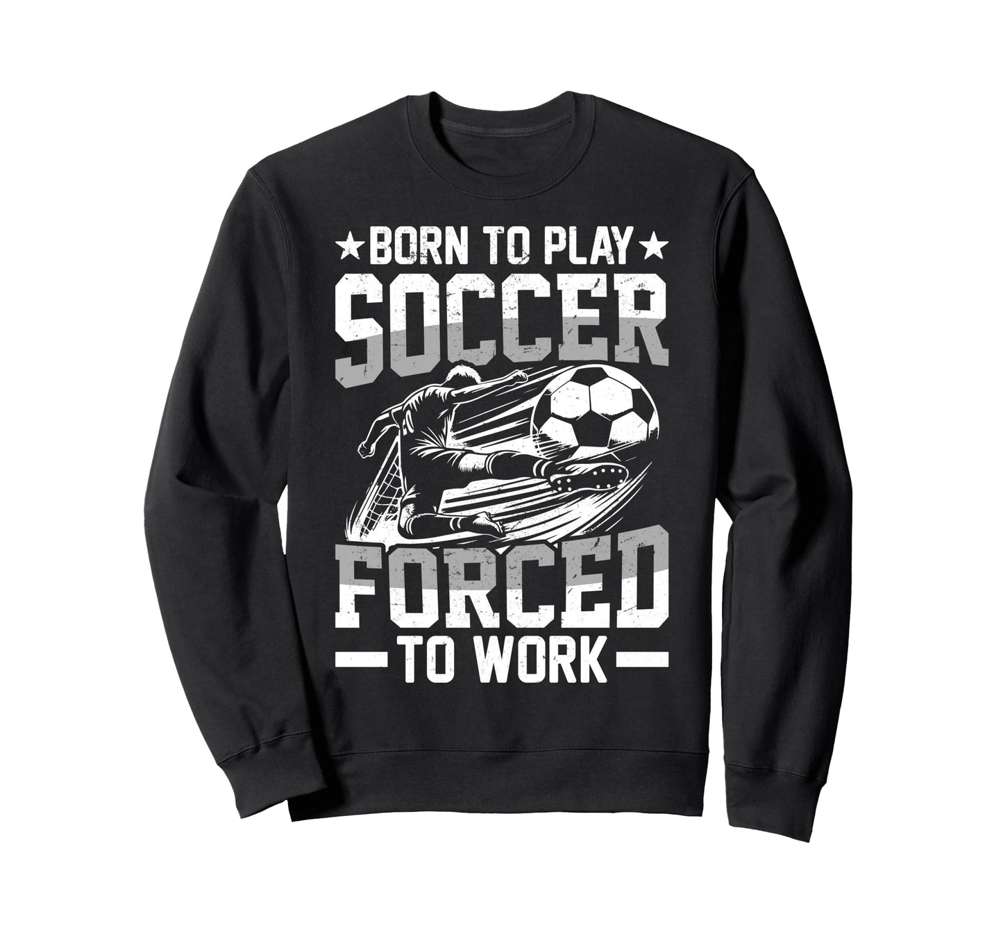 Born To Play Soccer Forced To Work Sports T-Shirt - Graphic Print Unisex - T-Shirt, Sweatshirt, Hoodie