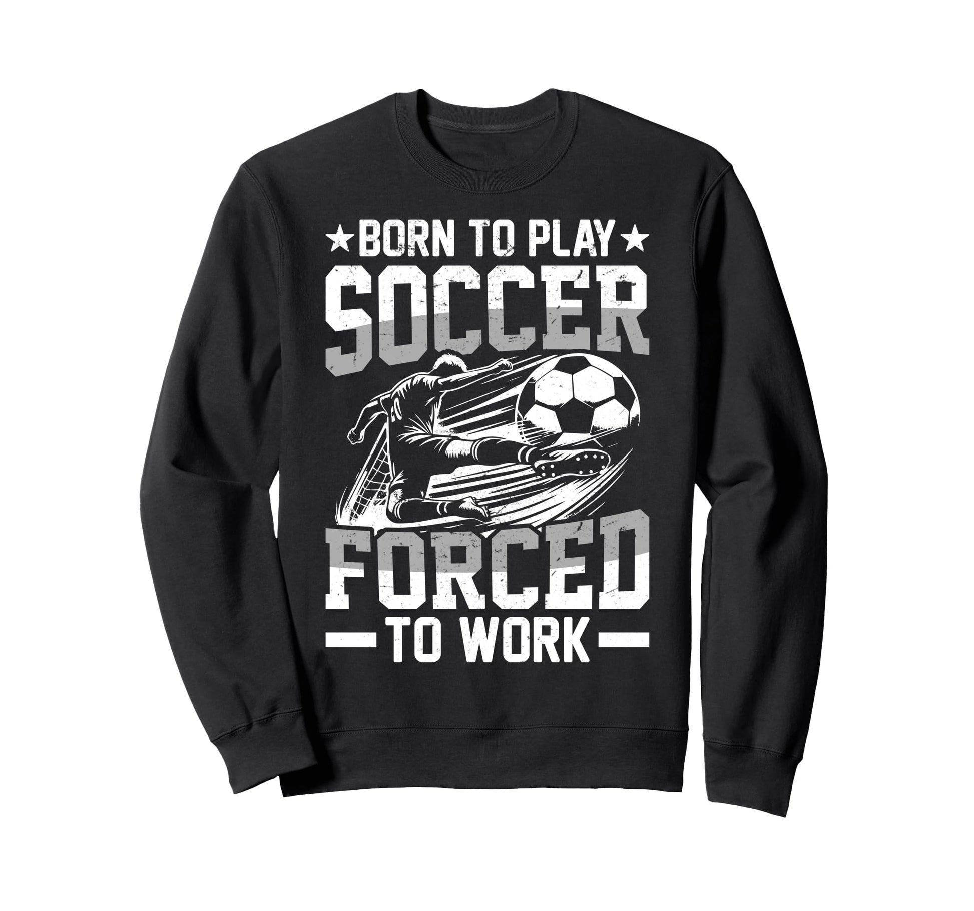 Born To Play Soccer Forced To Work Sports T-Shirt - Graphic Print Unisex - T-Shirt, Sweatshirt, Hoodie